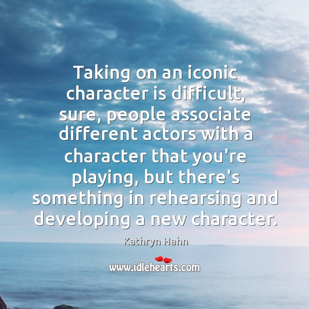Taking on an iconic character is difficult, sure, people associate different actors Kathryn Hahn Picture Quote