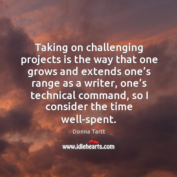 Taking on challenging projects is the way that one grows and extends one’s range Donna Tartt Picture Quote