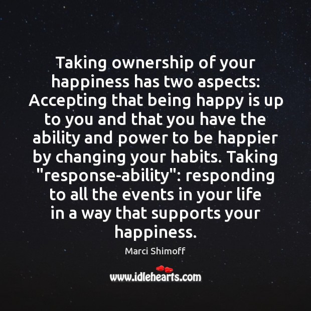 Taking ownership of your happiness has two aspects: Accepting that being happy Marci Shimoff Picture Quote