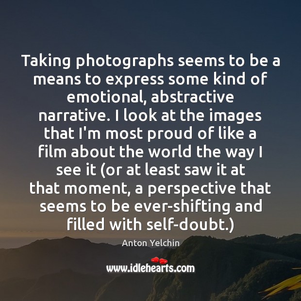 Taking photographs seems to be a means to express some kind of Anton Yelchin Picture Quote