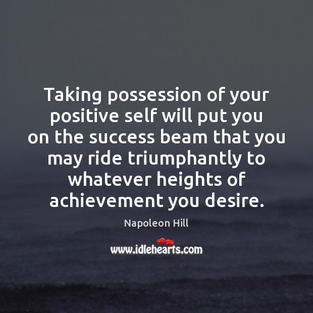Taking possession of your positive self will put you on the success Napoleon Hill Picture Quote