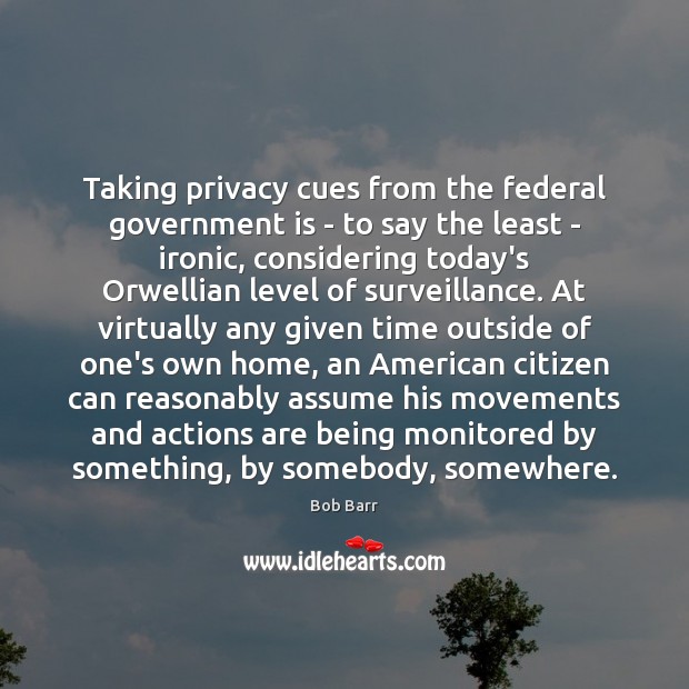 Taking privacy cues from the federal government is – to say the Bob Barr Picture Quote