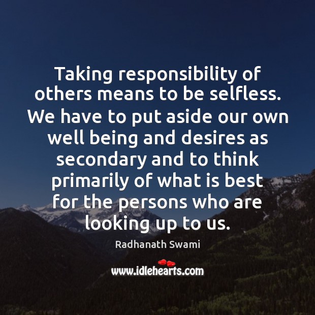 Taking responsibility of others means to be selfless. We have to put Radhanath Swami Picture Quote