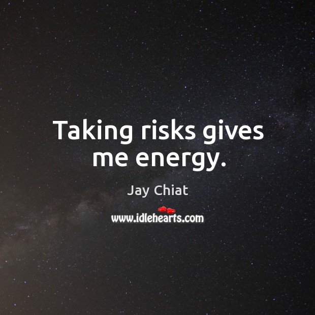 Taking risks gives me energy. Jay Chiat Picture Quote