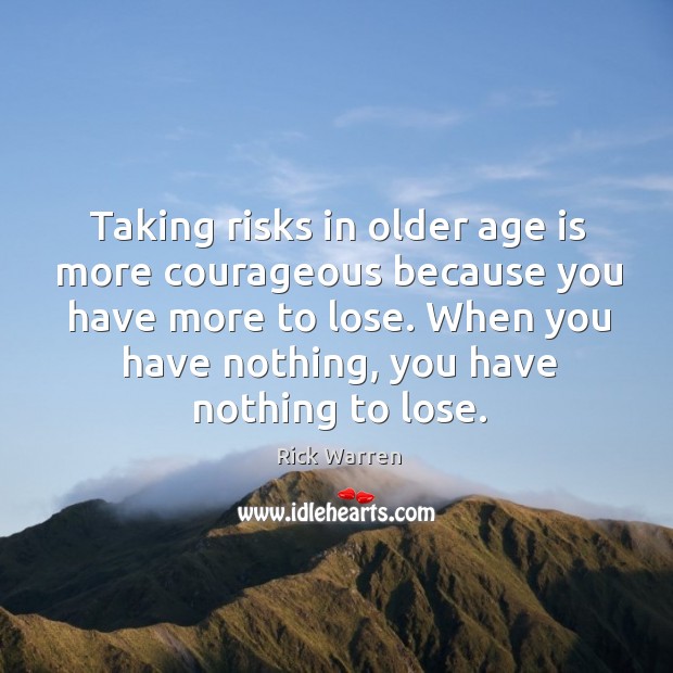 Taking risks in older age is more courageous because you have more Age Quotes Image
