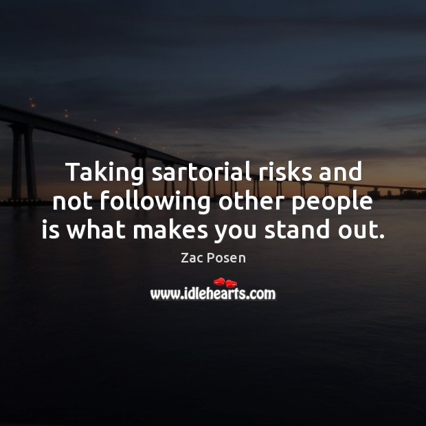 Taking sartorial risks and not following other people is what makes you stand out. Zac Posen Picture Quote