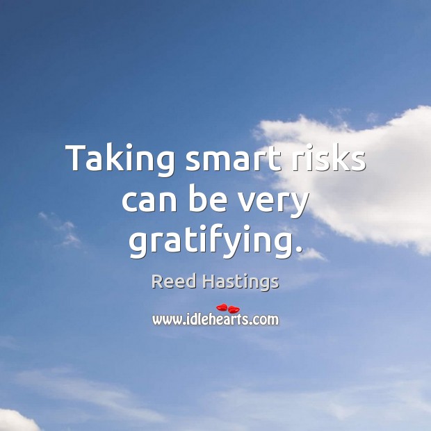 Taking smart risks can be very gratifying. Reed Hastings Picture Quote