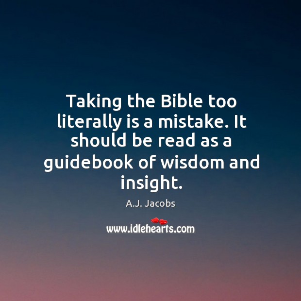 Taking the Bible too literally is a mistake. It should be read A.J. Jacobs Picture Quote