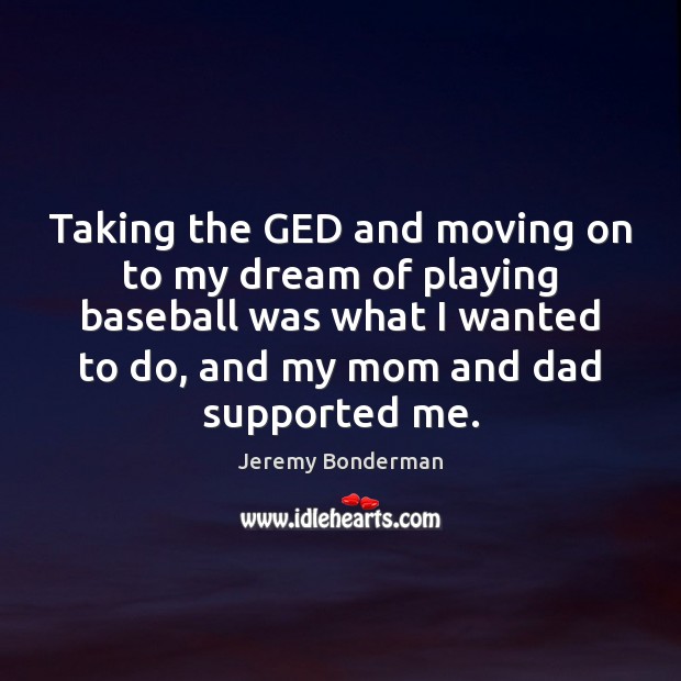 Taking the GED and moving on to my dream of playing baseball Jeremy Bonderman Picture Quote