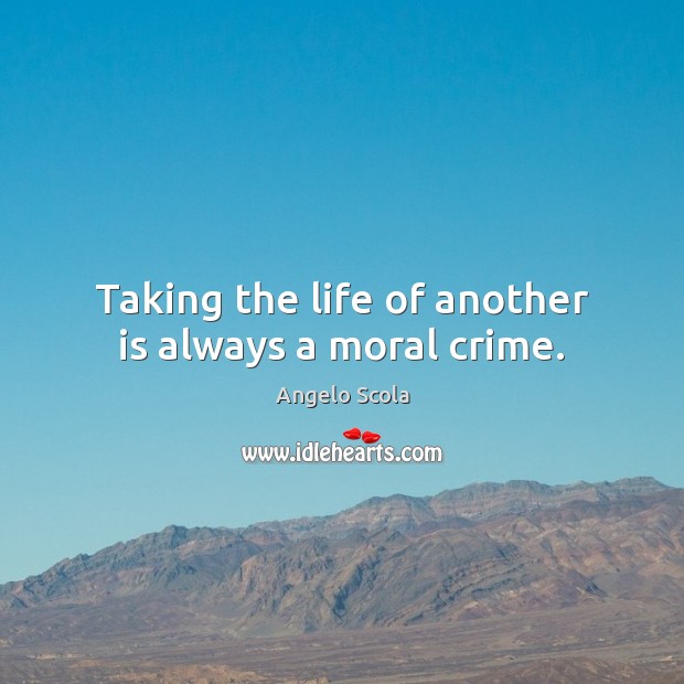 Taking the life of another is always a moral crime. Angelo Scola Picture Quote