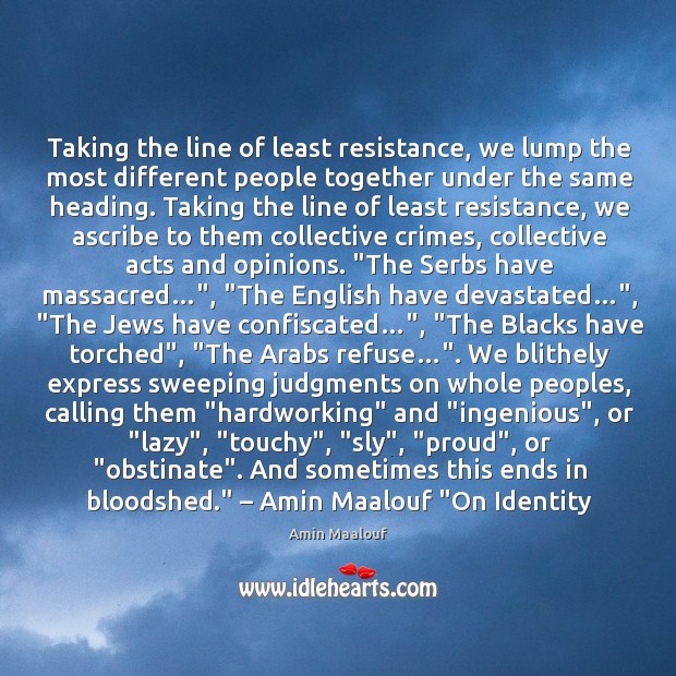 Taking the line of least resistance, we lump the most different people Amin Maalouf Picture Quote