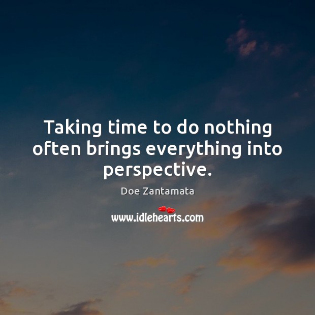 Taking time to do nothing often brings everything into perspective. Image