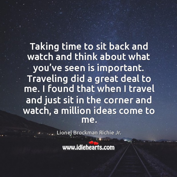 Taking time to sit back and watch and think about what you’ve seen is important. Image