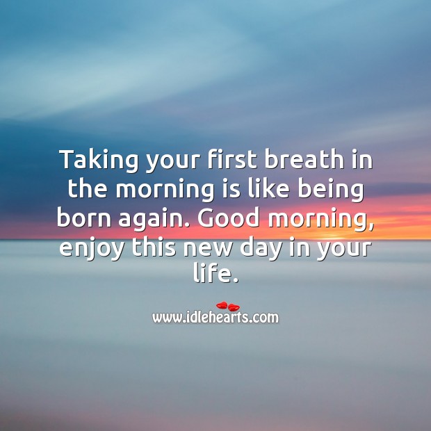 Taking your first breath in the morning is like being born again. Good Morning Quotes Image