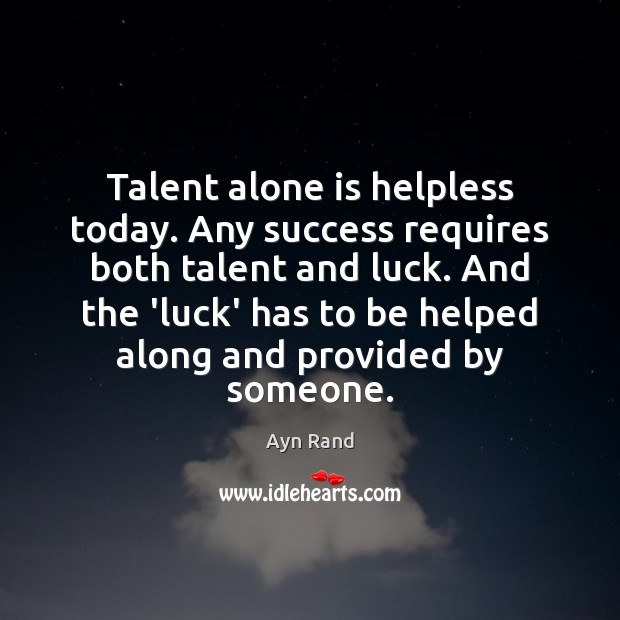 Talent alone is helpless today. Any success requires both talent and luck. Alone Quotes Image