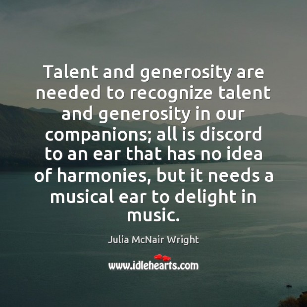 Talent and generosity are needed to recognize talent and generosity in our Julia McNair Wright Picture Quote