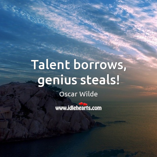 Talent borrows, genius steals! Image