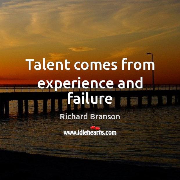 Talent comes from experience and failure Richard Branson Picture Quote