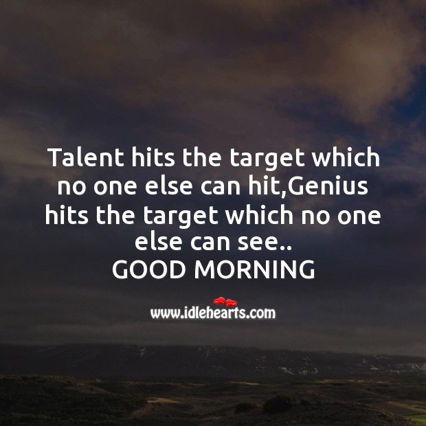 Talent hits the target which no one else can hit Good Morning Quotes Image