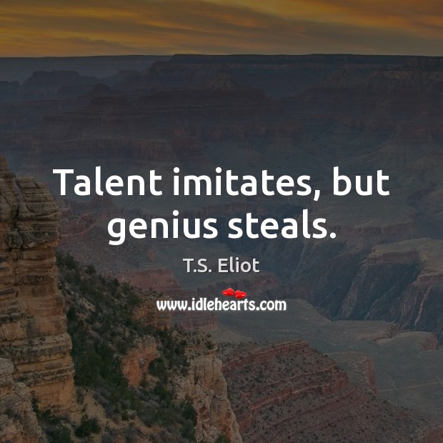 Talent imitates, but genius steals. Image