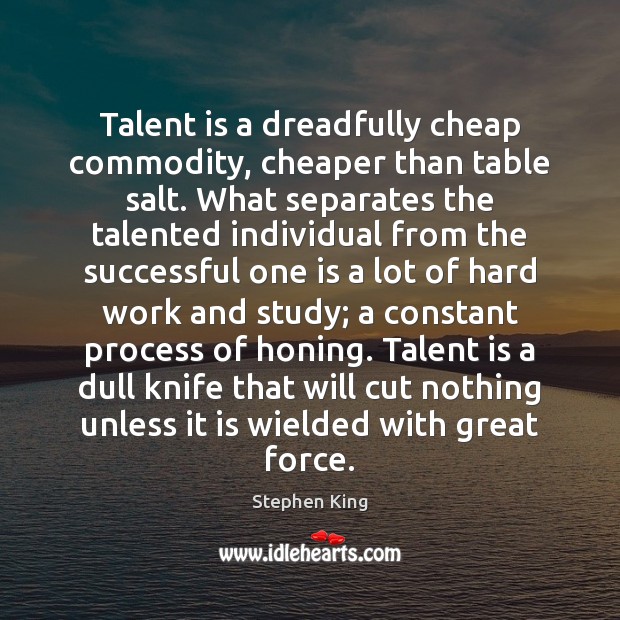 Talent is a dreadfully cheap commodity, cheaper than table salt. What separates Image