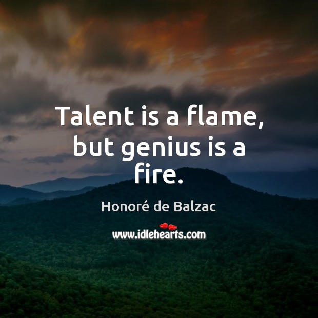 Talent is a flame, but genius is a fire. Honoré de Balzac Picture Quote