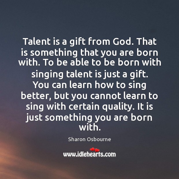 Talent is a gift from God. That is something that you are Sharon Osbourne Picture Quote