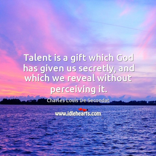 Talent is a gift which God has given us secretly, and which we reveal without perceiving it. Image