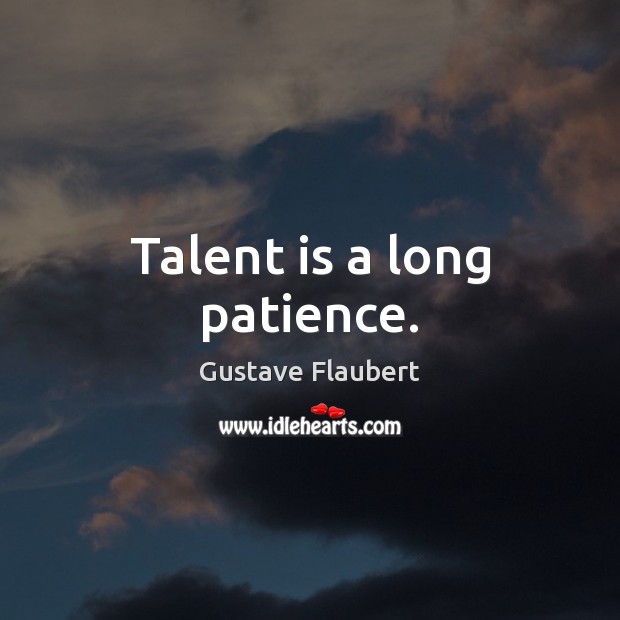 Talent is a long patience. Gustave Flaubert Picture Quote