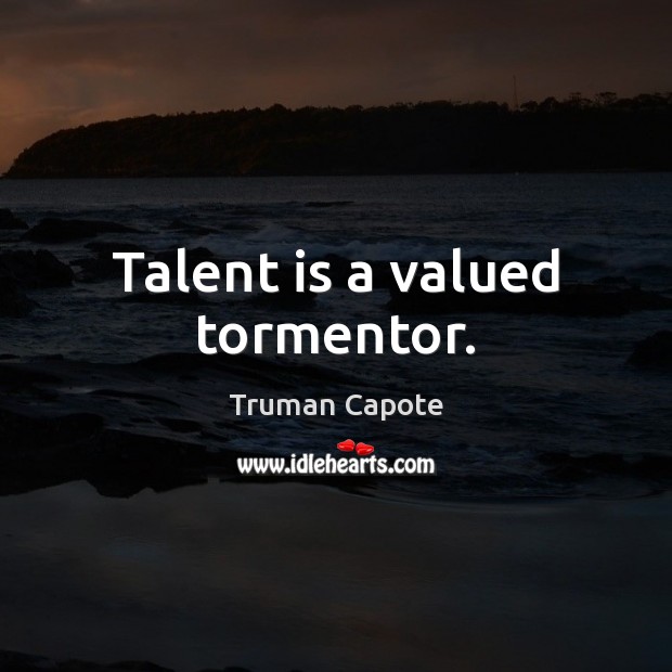 Talent is a valued tormentor. Truman Capote Picture Quote