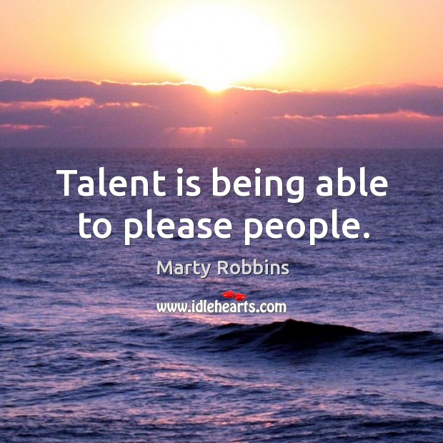 Talent is being able to please people. Image