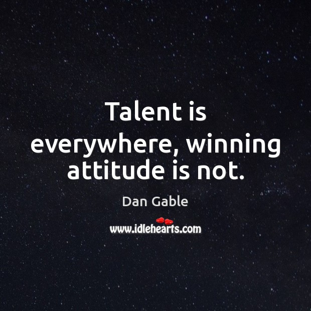 Talent is everywhere, winning attitude is not. Dan Gable Picture Quote