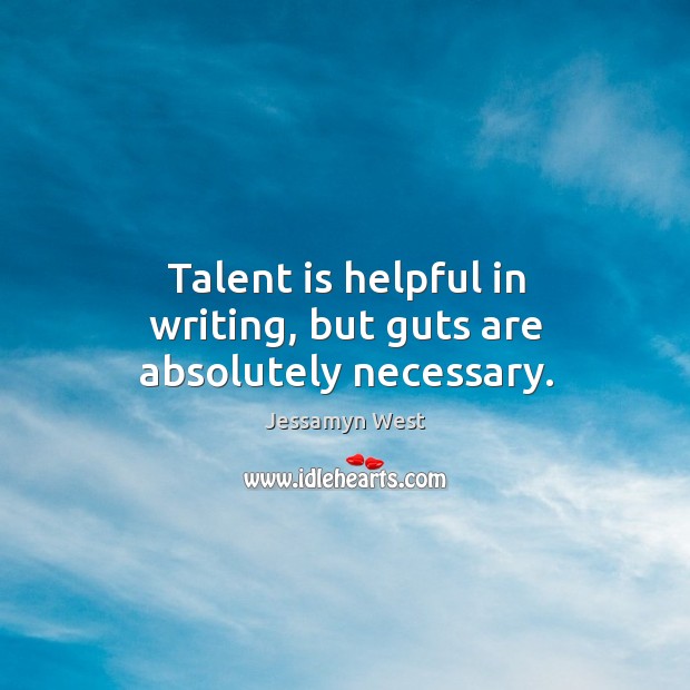 Talent is helpful in writing, but guts are absolutely necessary. Image