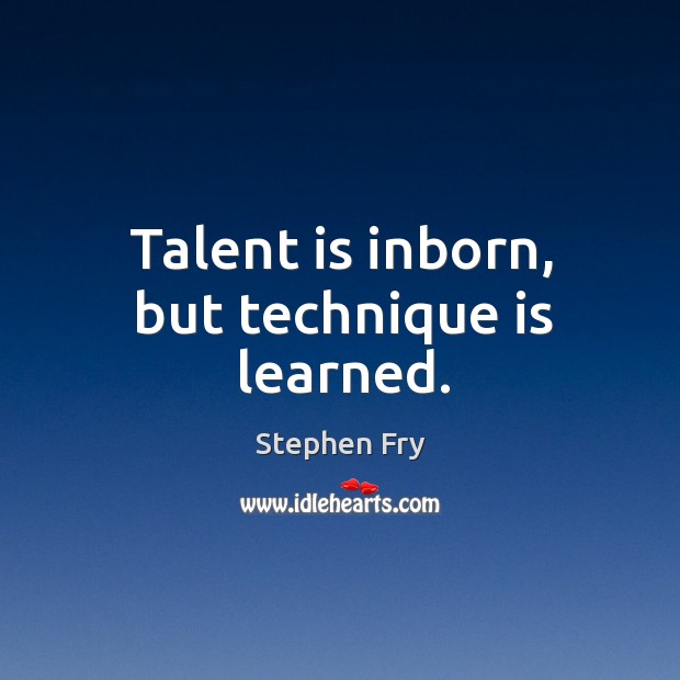Talent is inborn, but technique is learned. Image