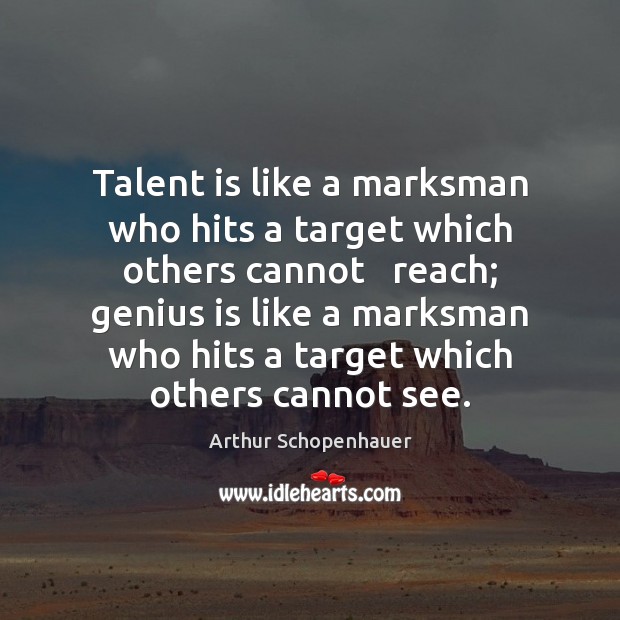 Talent is like a marksman who hits a target which others cannot Image