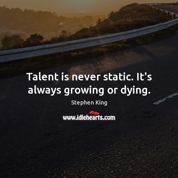 Talent is never static. It’s always growing or dying. Image