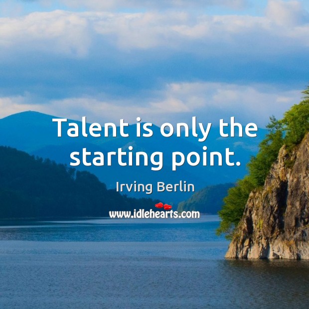Talent is only the starting point. Image