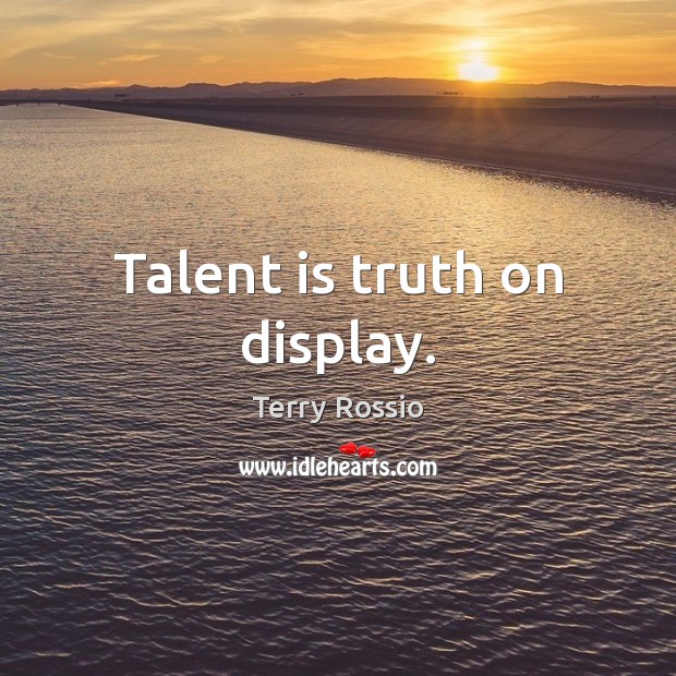 Talent is truth on display. Terry Rossio Picture Quote