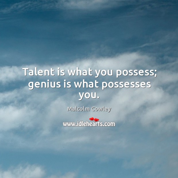 Talent is what you possess; genius is what possesses you. Image