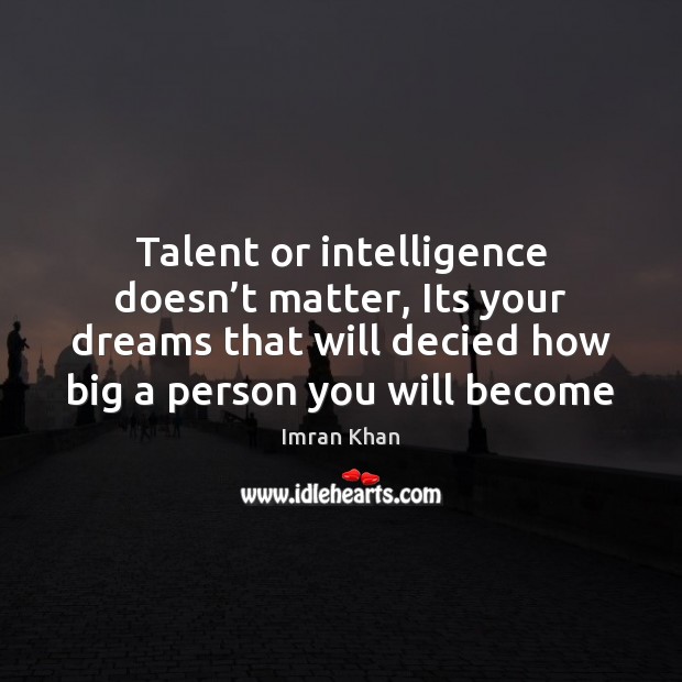 Talent or intelligence doesn’t matter, Its your dreams that will decied Imran Khan Picture Quote