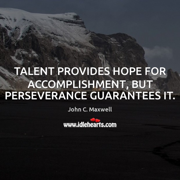 TALENT PROVIDES HOPE FOR ACCOMPLISHMENT, BUT PERSEVERANCE GUARANTEES IT. Image