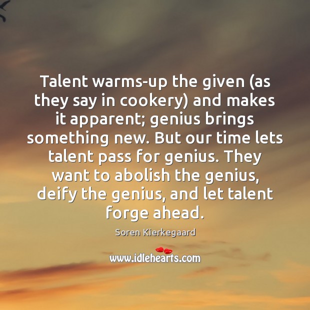 Talent warms-up the given (as they say in cookery) and makes it Soren Kierkegaard Picture Quote