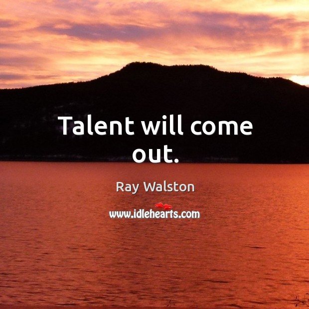 Talent will come out. Ray Walston Picture Quote