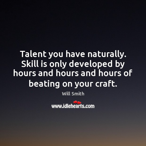 Talent you have naturally. Skill is only developed by hours and hours Will Smith Picture Quote