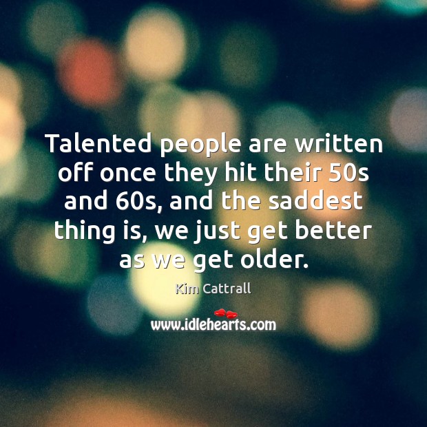 Talented people are written off once they hit their 50s and 60s, Kim Cattrall Picture Quote