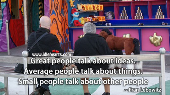 Great people talk about ideas. Fran Lebowitz Picture Quote