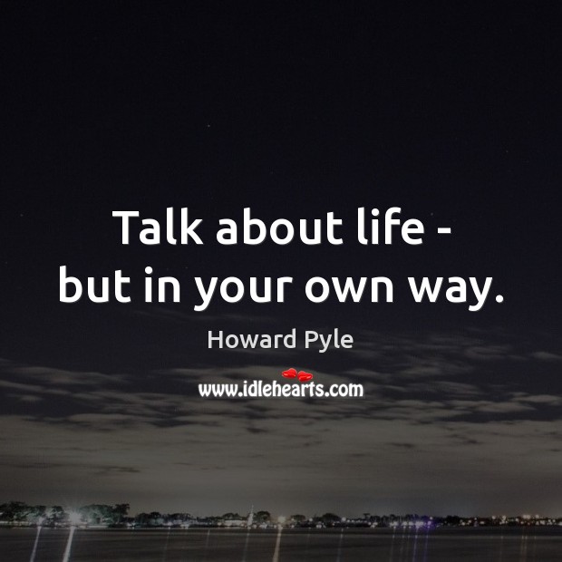 Talk about life – but in your own way. Image