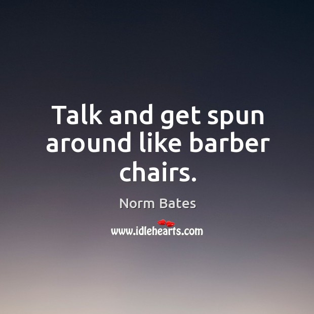 Talk and get spun around like barber chairs. Image