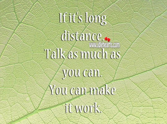 If its long distance. Talk as much as you can. 