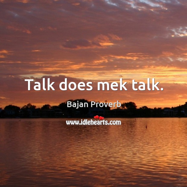 Talk does mek talk. Bajan Proverbs Image